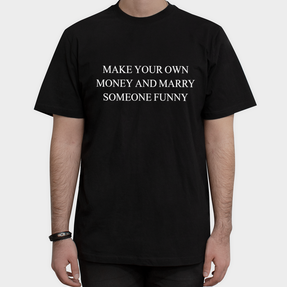 تی شرت طرح MAKE YOUR OWN MONEY AND MARRY SOMEONE FUNNYنمای روبرو ۱ - رنگ مشکی
